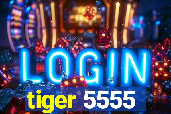 tiger 5555